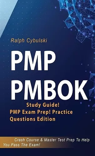 PMP PMBOK Study Guide! PMP Exam Prep! Practice Questions Edition! Crash Course & Master Test Prep To Help You Pass The Exam cover