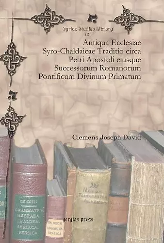 Antiqua Ecclesiae Syro-Chaldaicae Traditio circa Petri Apostoli eiusque Successorum Romanorum Pontificum Divinum Primatum cover