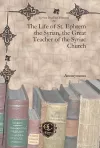 The Life of St. Ephrem the Syrian, the Great Teacher of the Syriac Church cover