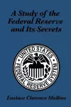 A Study of the Federal Reserve and Its Secrets cover