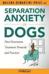 Separation Anxiety in Dogs - Next Generation Treatment Protocols and Practices cover