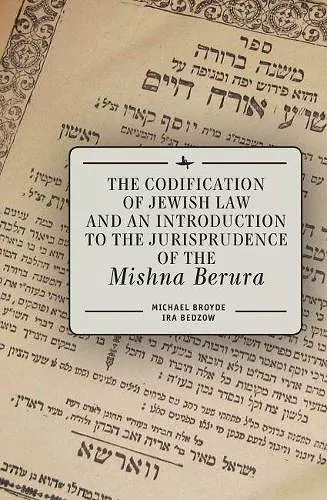 The Codification of Jewish Law and an Introduction to the Jurisprudence of the Mishna Berura cover