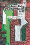 The Literary Field under Communist Rule cover