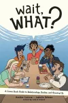 Wait, What?: A Comic Book Guide to Relationships, Bodies, and Growing Up cover