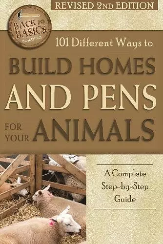 101 Different Ways to Build Homes & Pens for Your Animals cover