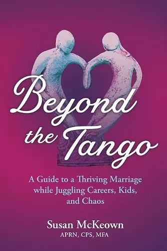 Beyond the Tango: A Guide to a Thriving Marriage While Juggling Careers, Kids, and Chaos cover