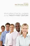 Educating Ethical Leaders for the Twenty-First Century cover