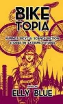 Biketopia: Feminist Bicycle Science Fiction Stories In Extreme Futures cover