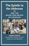 The Epistle to the Hebrews and the Seven Core Beliefs of Catholics cover