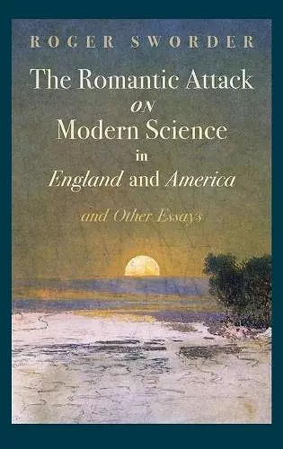 Romantic Attack on Modern Science in England and America & Other Essays cover