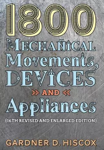 1800 Mechanical Movements, Devices and Appliances (16th enlarged edition) cover