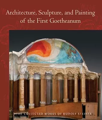 Architecture, Sculpture, and Painting of the First Goetheanum cover