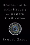 Reason, Faith, and the Struggle for Western Civilization cover