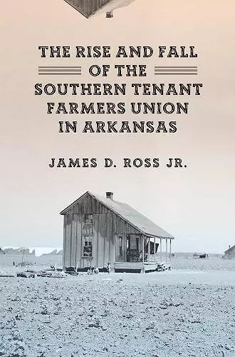 The Rise and Fall of the Southern Tenant Farmers Union in Arkansas cover