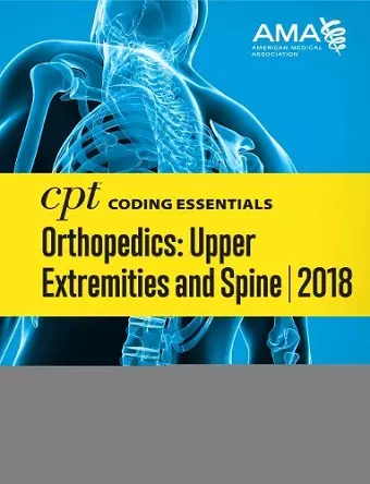 CPT® Coding Essentials for Orthopedics: Upper Extremities and Spine 2018 cover