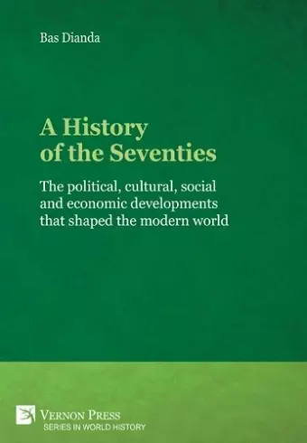 A History of the Seventies: The political, cultural, social and economic developments that shaped the modern world cover