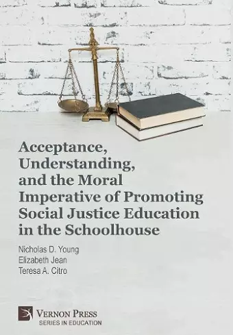 Acceptance, Understanding, and the Moral Imperative of Promoting Social Justice Education in the Schoolhouse cover