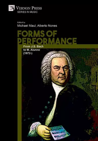 Forms of Performance: From J.S. Bach to M. Alunno (1972-) cover