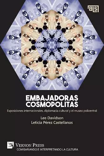 Embajadoras cosmopolitas. Exposiciones internacionales, diplomacia cultural y el museo policentral [US edition] cover