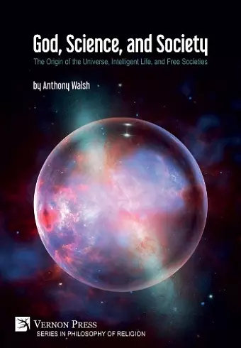 God, Science, and Society: The Origin of the Universe, Intelligent Life, and Free Societies cover