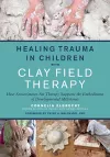 Healing Trauma in Children with Clay Field Therapy cover