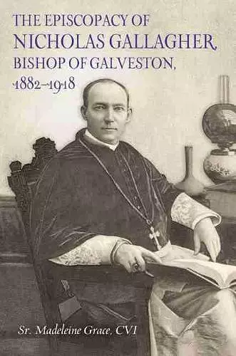 The Episcopacy of Nicholas Gallagher, Bishop of Galveston, 1882-1918 cover