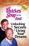 Chicken Soup for the Soul: Unlocking the Secrets to Living Your Dreams cover