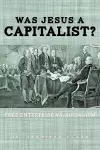Was Jesus a Capitalist? Free Enterprise vs. Socialism cover