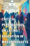 Critical Perspectives on Latino Education in Massachusetts cover