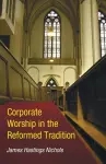 Corporate Worship in the Reformed Tradition cover