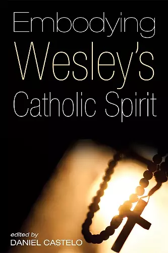 Embodying Wesley's Catholic Spirit cover