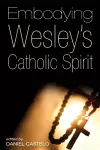 Embodying Wesley's Catholic Spirit cover