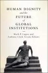 Human Dignity and the Future of Global Institutions cover