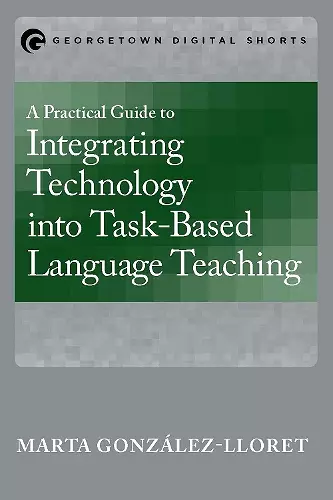 A Practical Guide to Integrating Technology into Task-Based Language Teaching cover