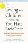 Loving Your Children More Than You Hate Each Other cover