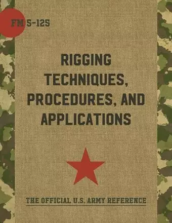 Army Field Manual FM 5-125 (Rigging Techniques, Procedures and Applications) cover