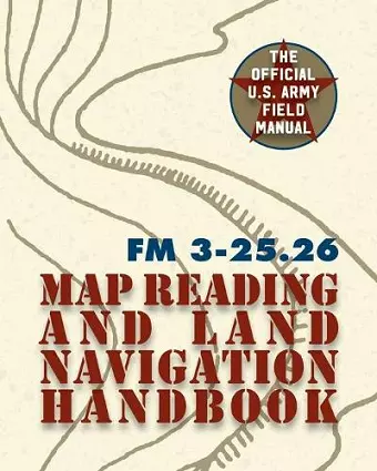 Army Field Manual FM 3-25.26 (U.S. Army Map Reading and Land Navigation Handbook) cover