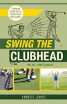 Swing the Clubhead (Golf digest classic series) cover