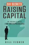 The Six Secrets of Raising Capital: An Insider's Guide for Entrepreneurs cover