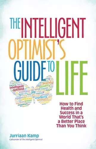 The Intelligent Optimist's Guide to Life: How to Find Health and Success in a World That's a Better Place Than You Think cover