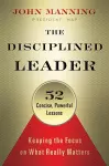 The Disciplined Leader: Keeping the Focus on What Really Matters cover