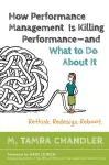 How Performance Management Is Killing - and What to Do About It: Rethink, Redesign, Reboot cover