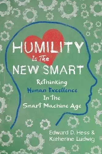 Humility Is the New Smart: Rethinking Human Excellence in the Smart Machine Age cover