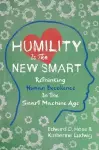 Humility Is the New Smart: Rethinking Human Excellence in the Smart Machine Age cover