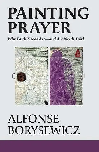Painting Prayer: Why Faith Needs Art - And Art Needs Faith cover