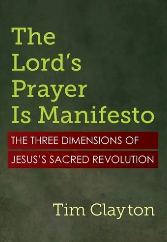 The Lord's Prayer Is Manifesto: The Three Dimensions of Jesus's Sacred Revolution cover