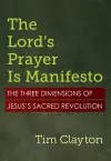 The Lord's Prayer Is Manifesto: The Three Dimensions of Jesus's Sacred Revolution cover