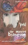 Yekl, the Imported Bridegroom, and Other Stories of Yiddish New York cover