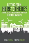 Getting from Here to There? Power, Politics and Urban Sustainability in North America cover