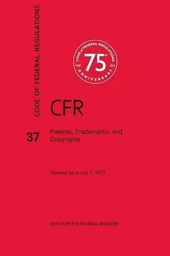 Code of Federal Regulations Title 37, Patents, Trademarks and Copyrights, 2013 cover